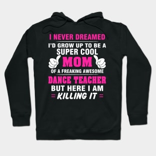 DANCE TEACHER Mom  – Super Cool Mom Of Freaking Awesome DANCE TEACHER Hoodie